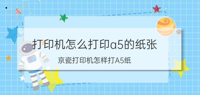 打印机怎么打印a5的纸张 京瓷打印机怎样打A5纸？